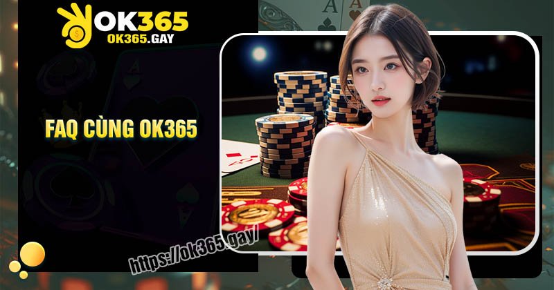 Câu hỏi thường gặp khi tham gia cá cược tại OK365